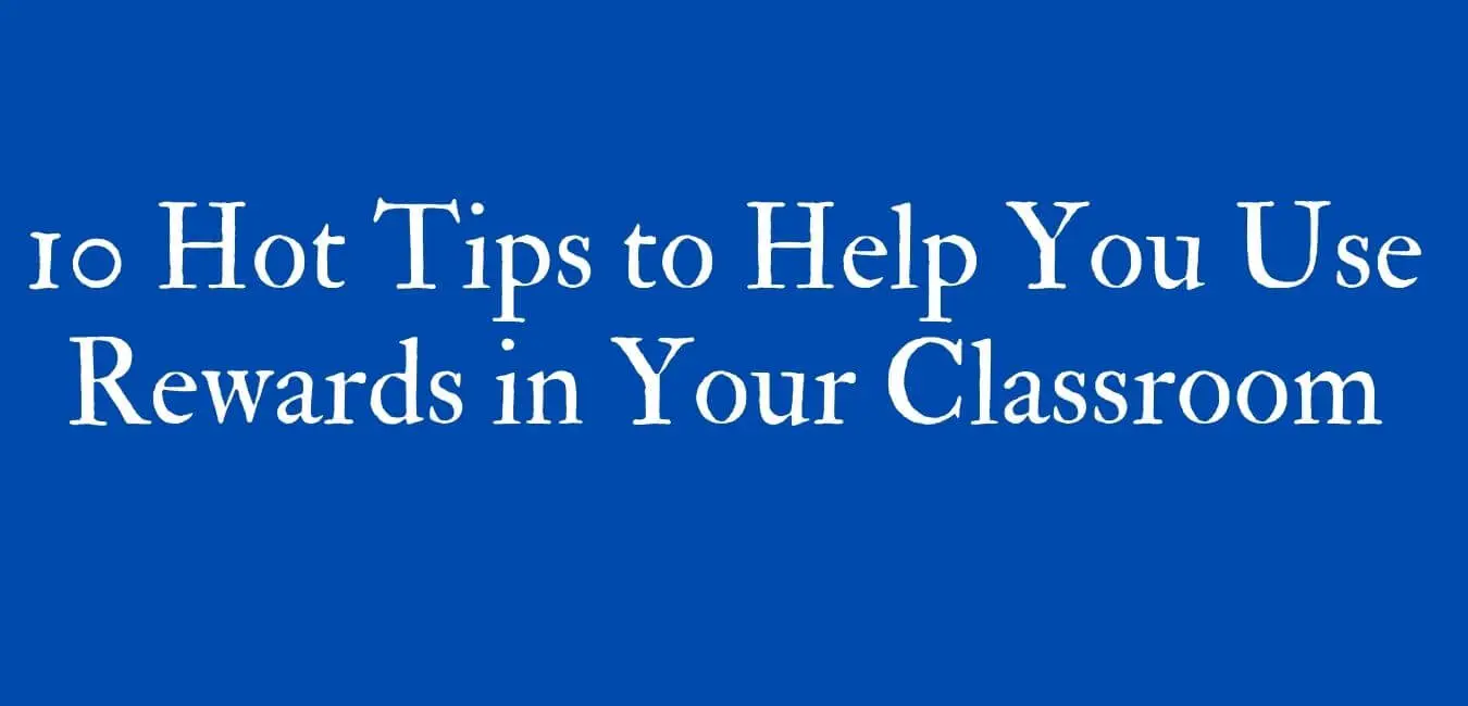 10 Hot Tips to Help You Use Rewards in Your Classroom