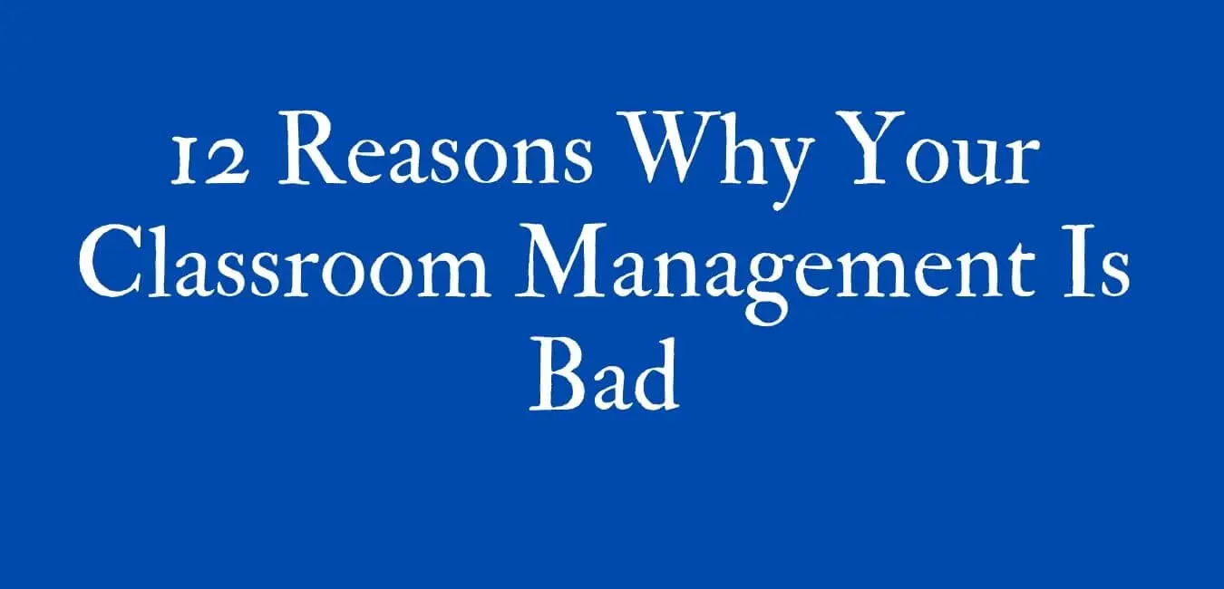 12 Reasons Why Your Classroom Management Is Bad