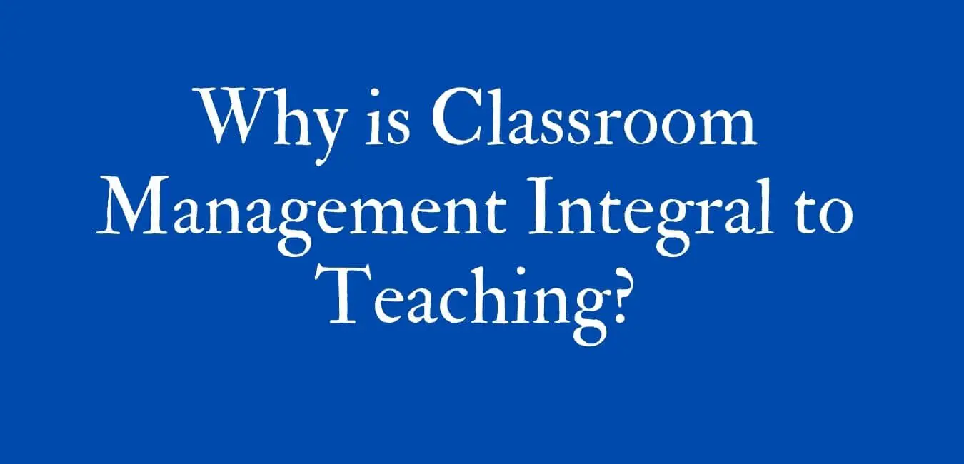 Why is Classroom Management Integral to Teaching?