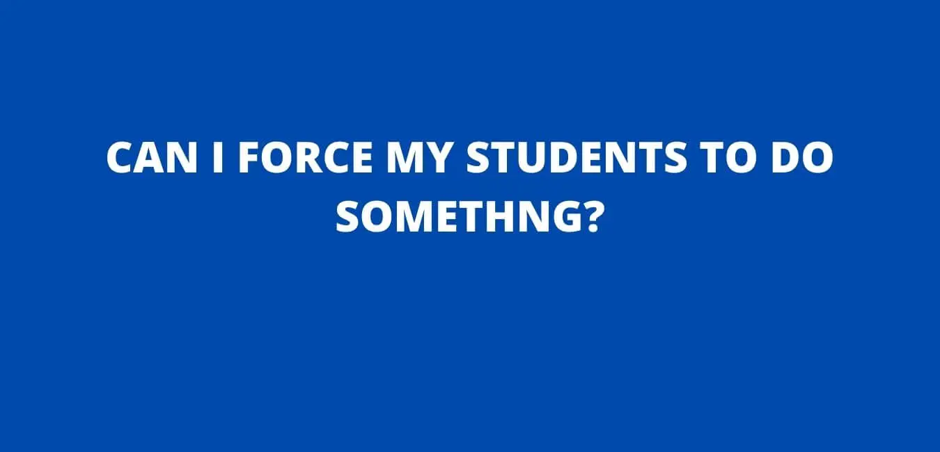 Can Teachers Force Students to Do Something?