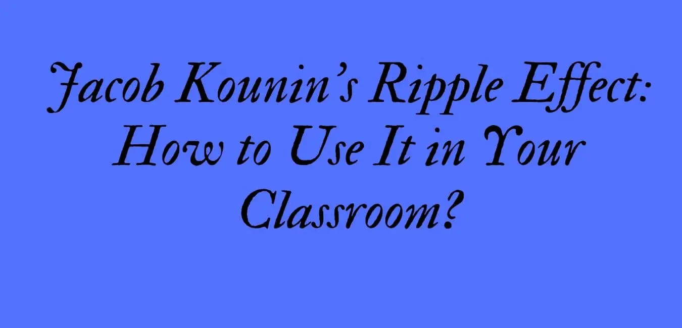 Jacob Kounin’s Ripple Effect: How to Use It in Your Classroom?