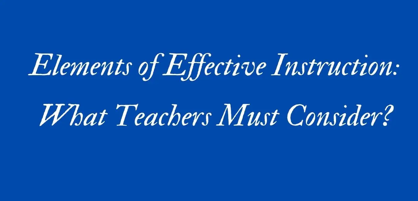 Elements of Effective Instruction: What Teachers Must Consider?