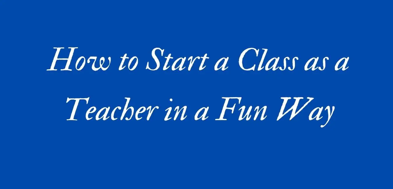 How to Start a Class as a Teacher in a Fun way?
