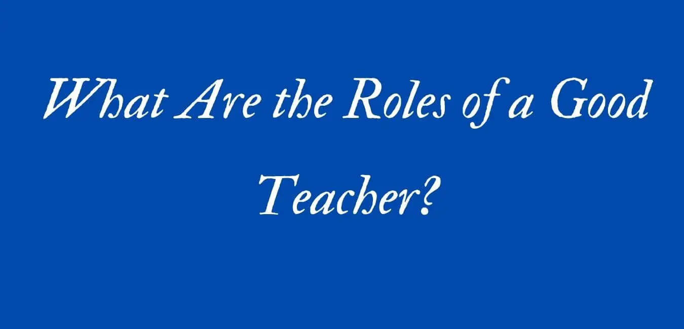 What Are the Roles of a Good Teacher?