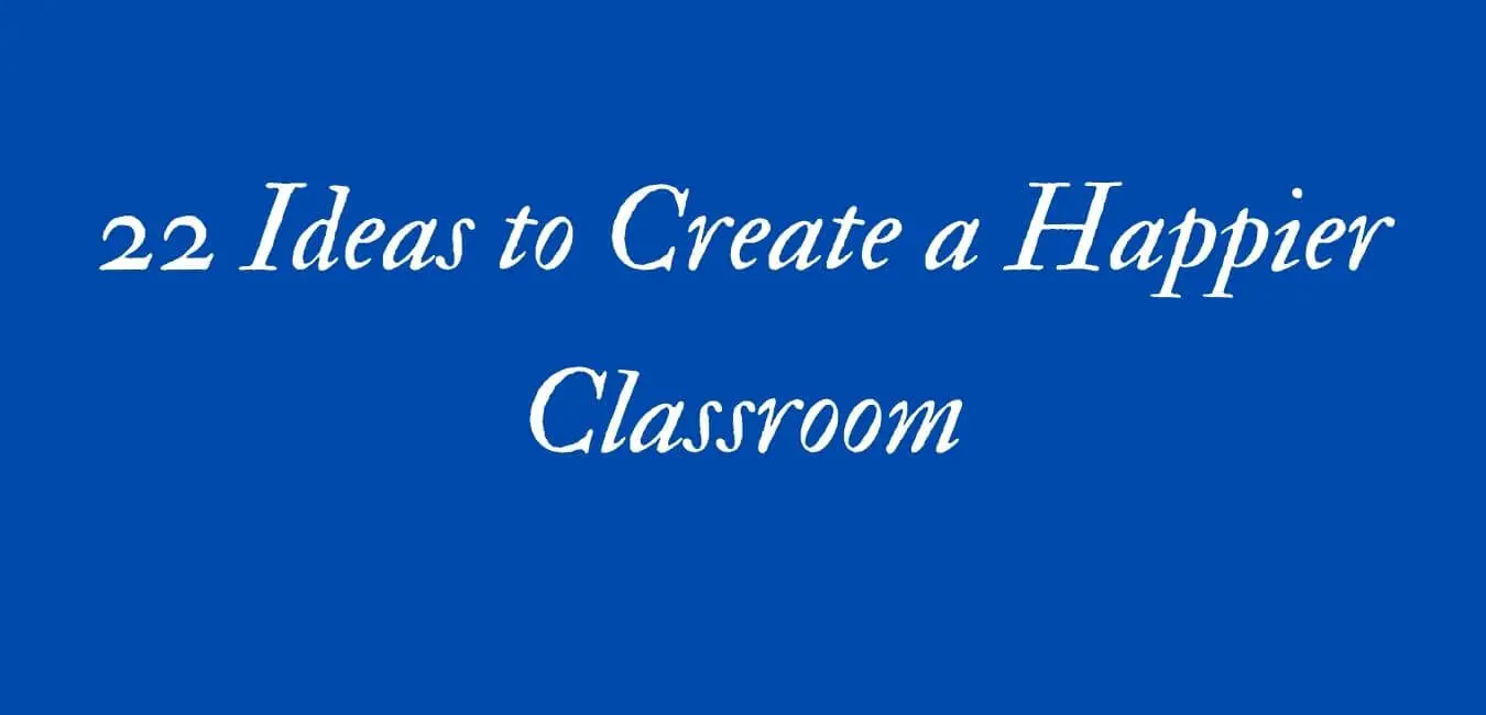 22 Ways to Create a Happier Classroom