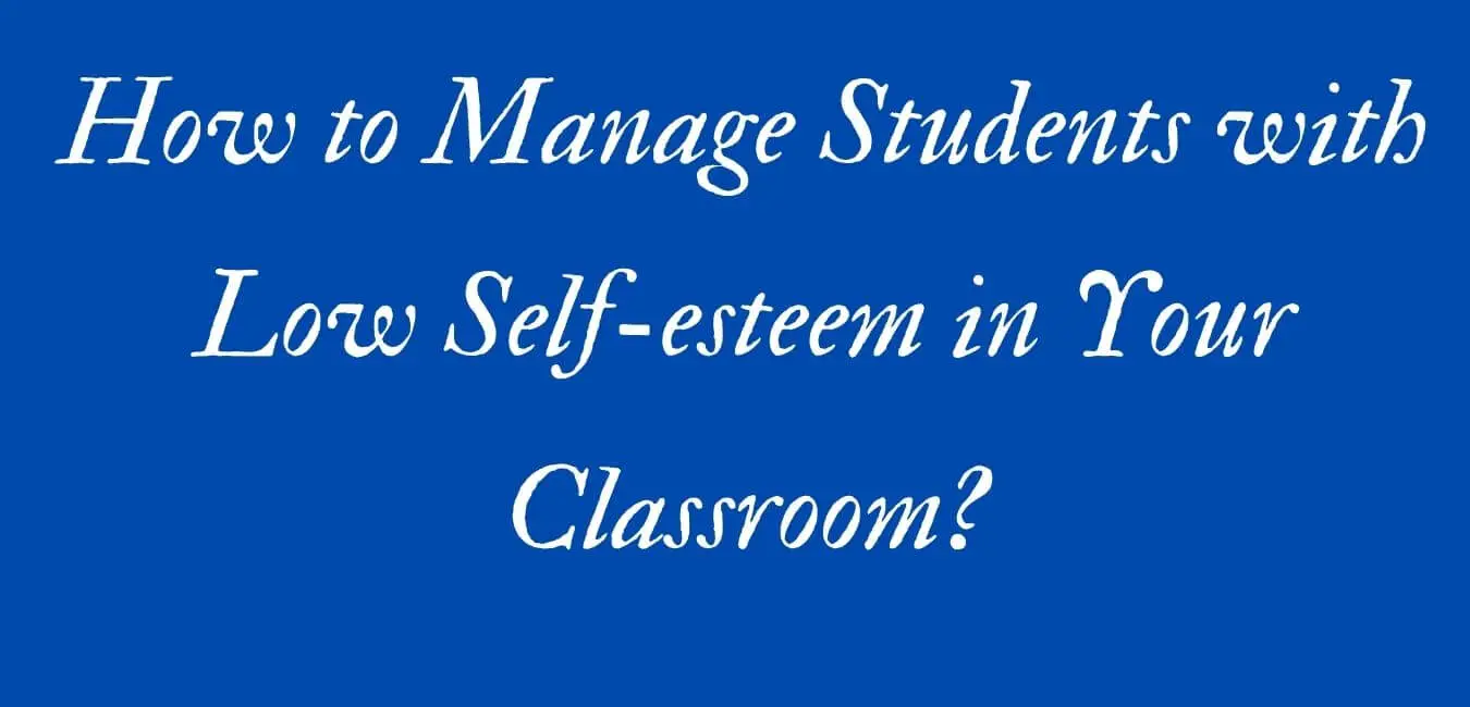 How to Manage Students with Low Self-esteem in Your Classroom?