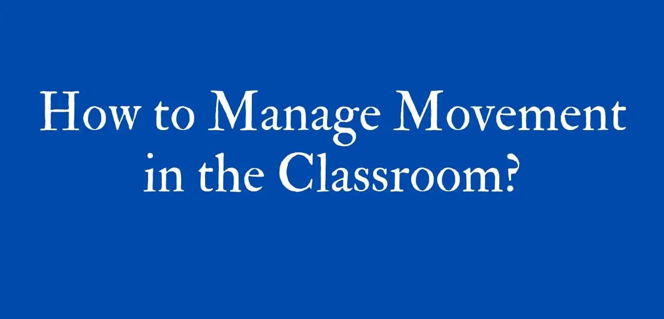 How to Manage Movement in the Classroom?