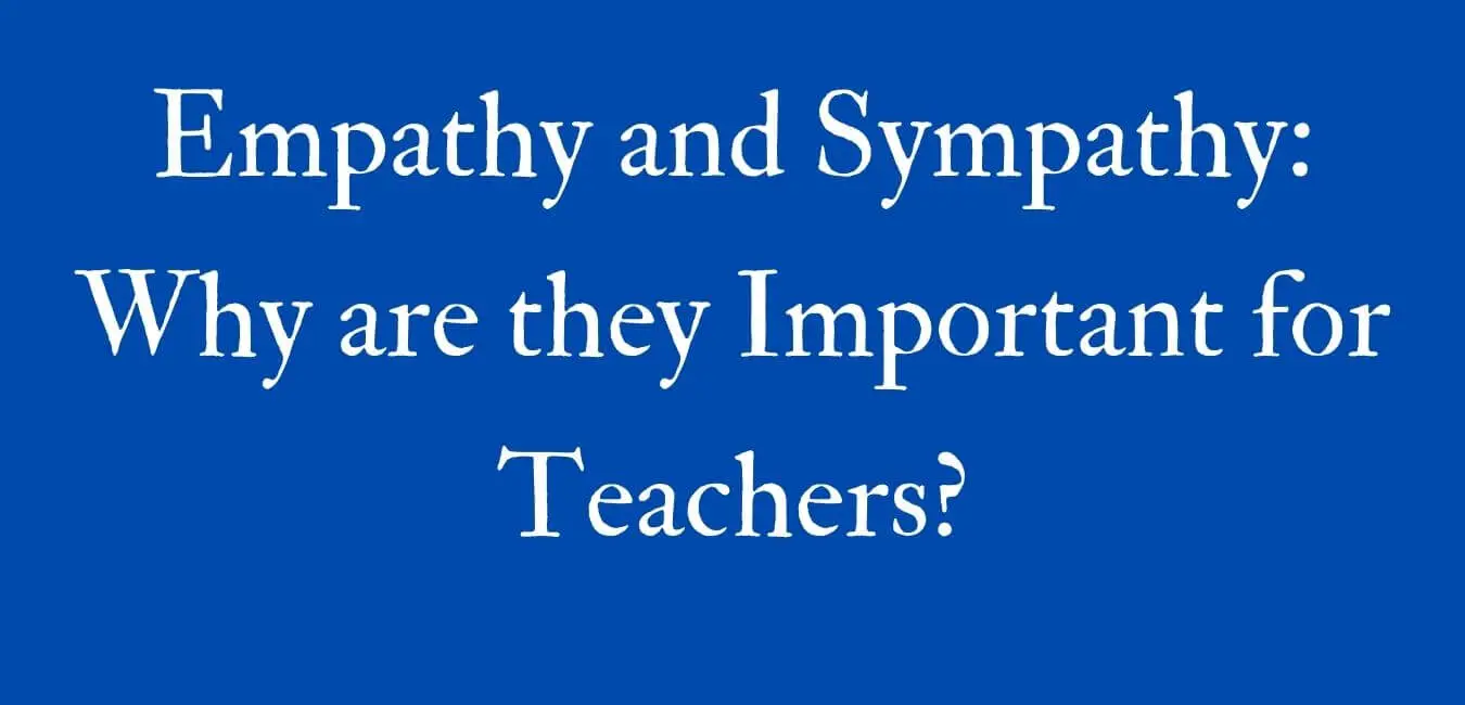 Empathy and Sympathy: Why are they important for Teachers?