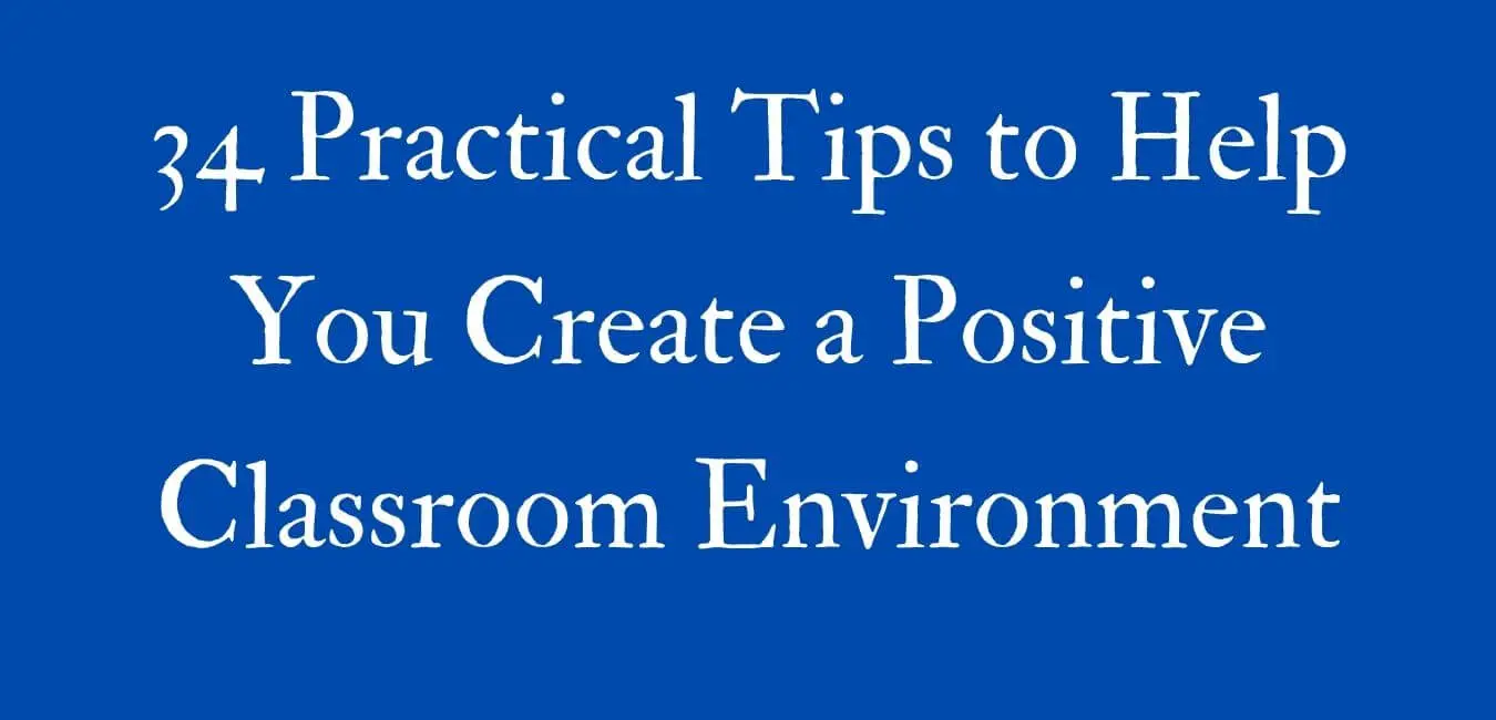 34 Practical Tips to Help You Create a Positive Classroom Environment