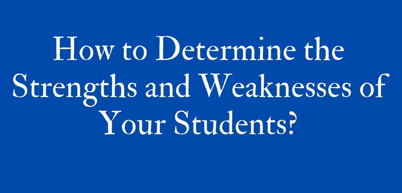 How to Determine the Strengths and Weaknesses of Your Students