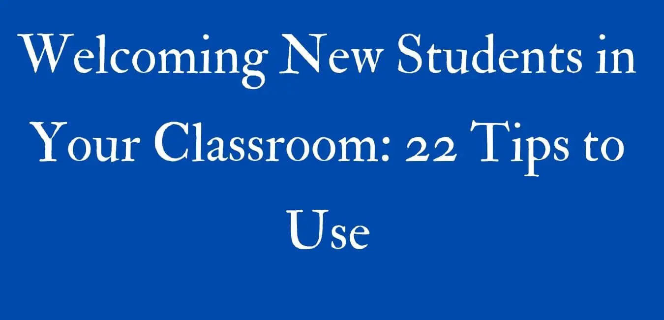 Welcoming New Students in Your Class: 22 Tips to Use