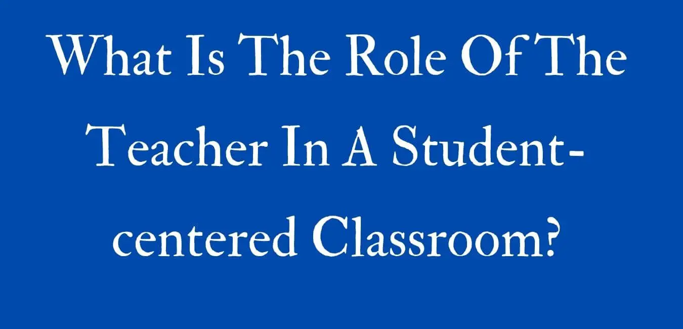 What Is The Role Of The Teacher In A Student-centered Classroom?