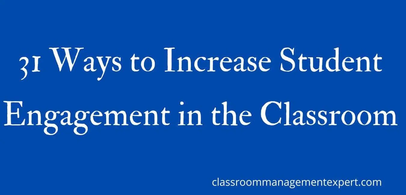 31 Ways to Increase Student Engagement in the Classroom