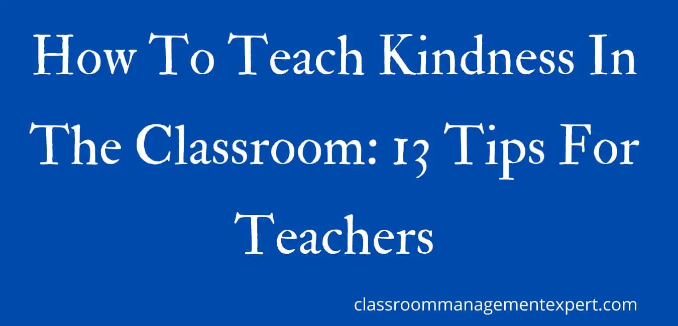 How To Teach Kindness In The Classroom: 13 Tips For Teachers