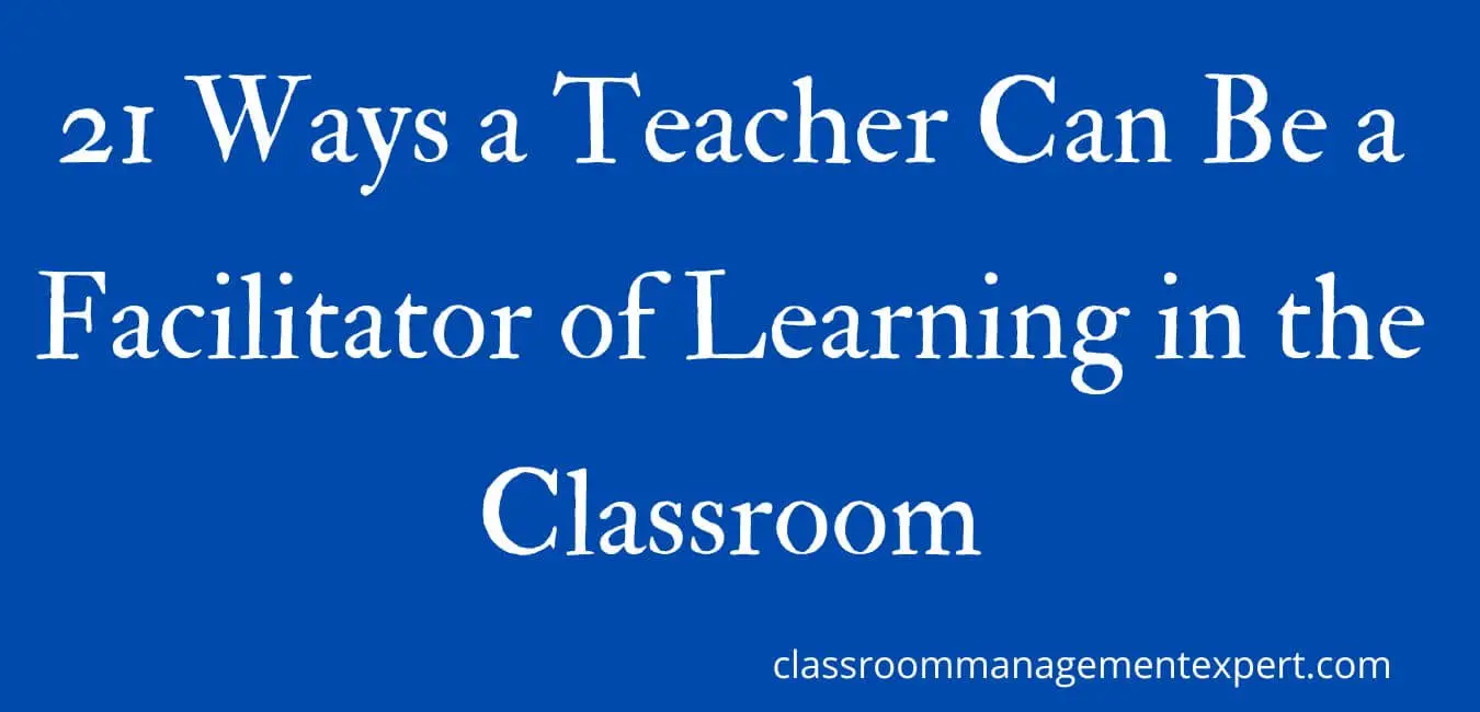 21 Ways a Teacher Can be a Facilitator of Learning