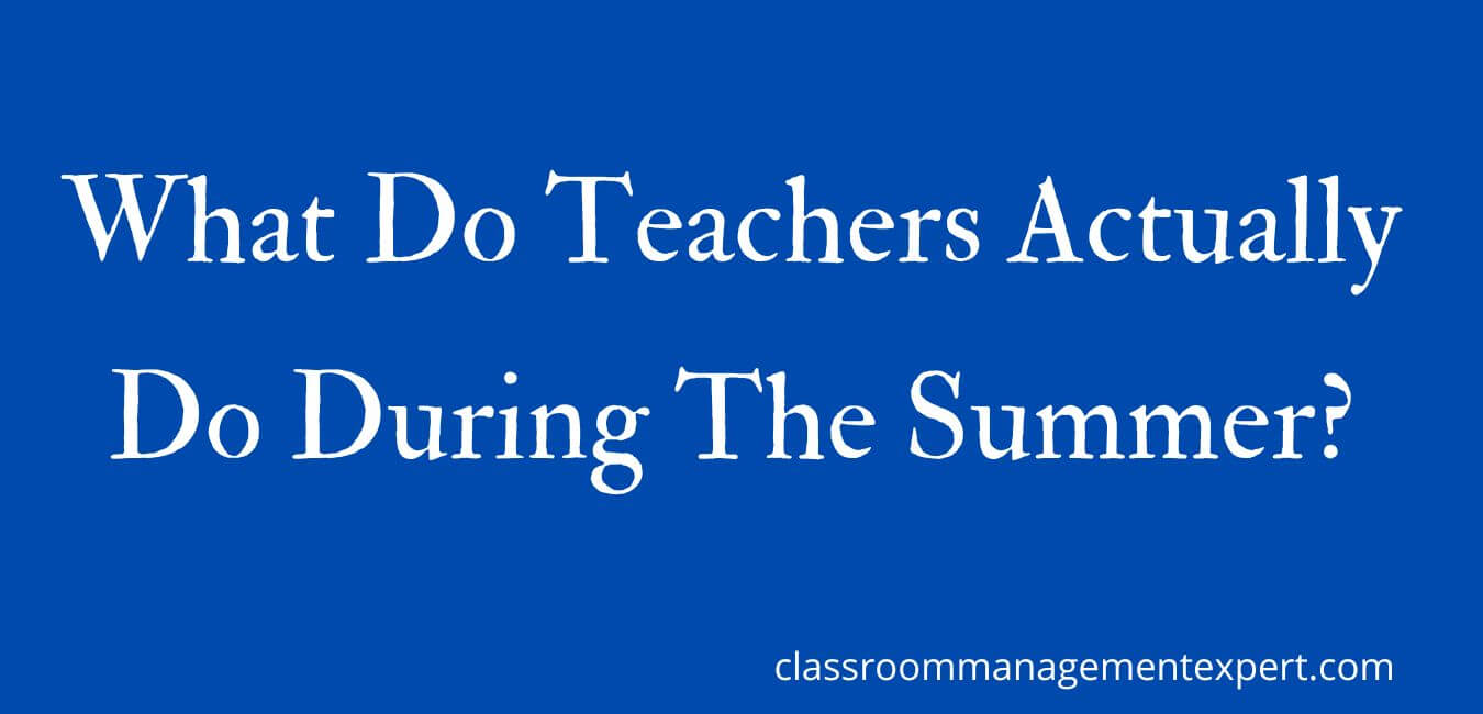 What Do Teachers Actually Do During The Summer?