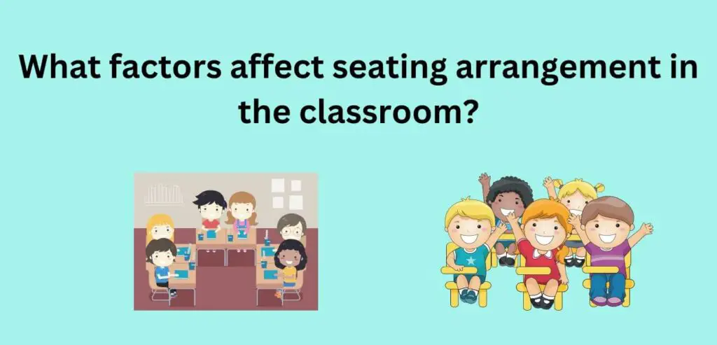 Factors that affect selection of seating arrangements in the classroom