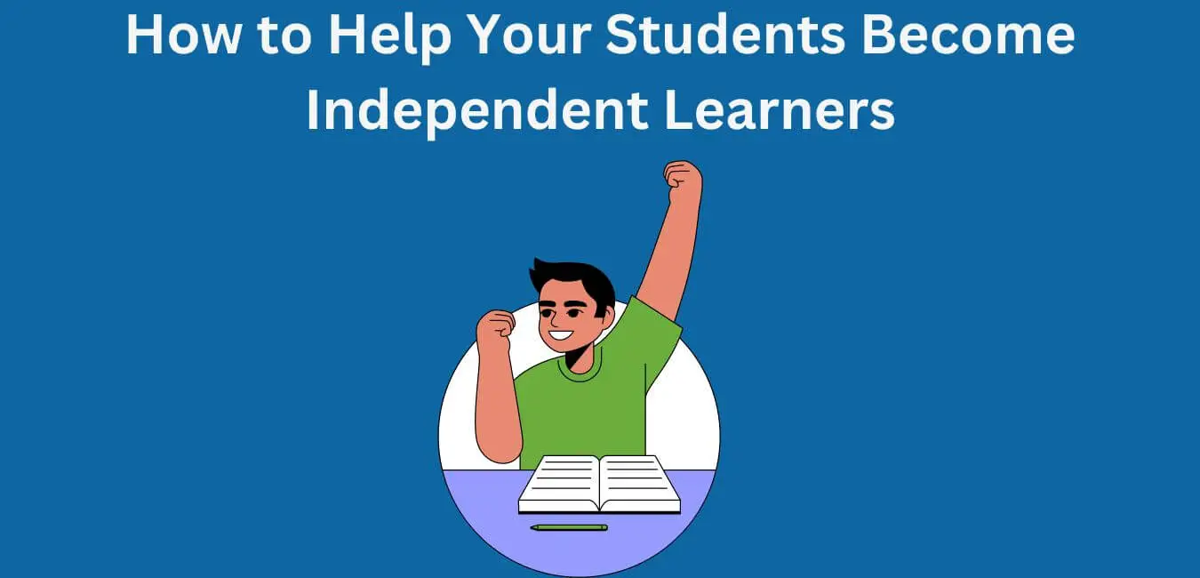 How to Help Your Students Become Independent Learners