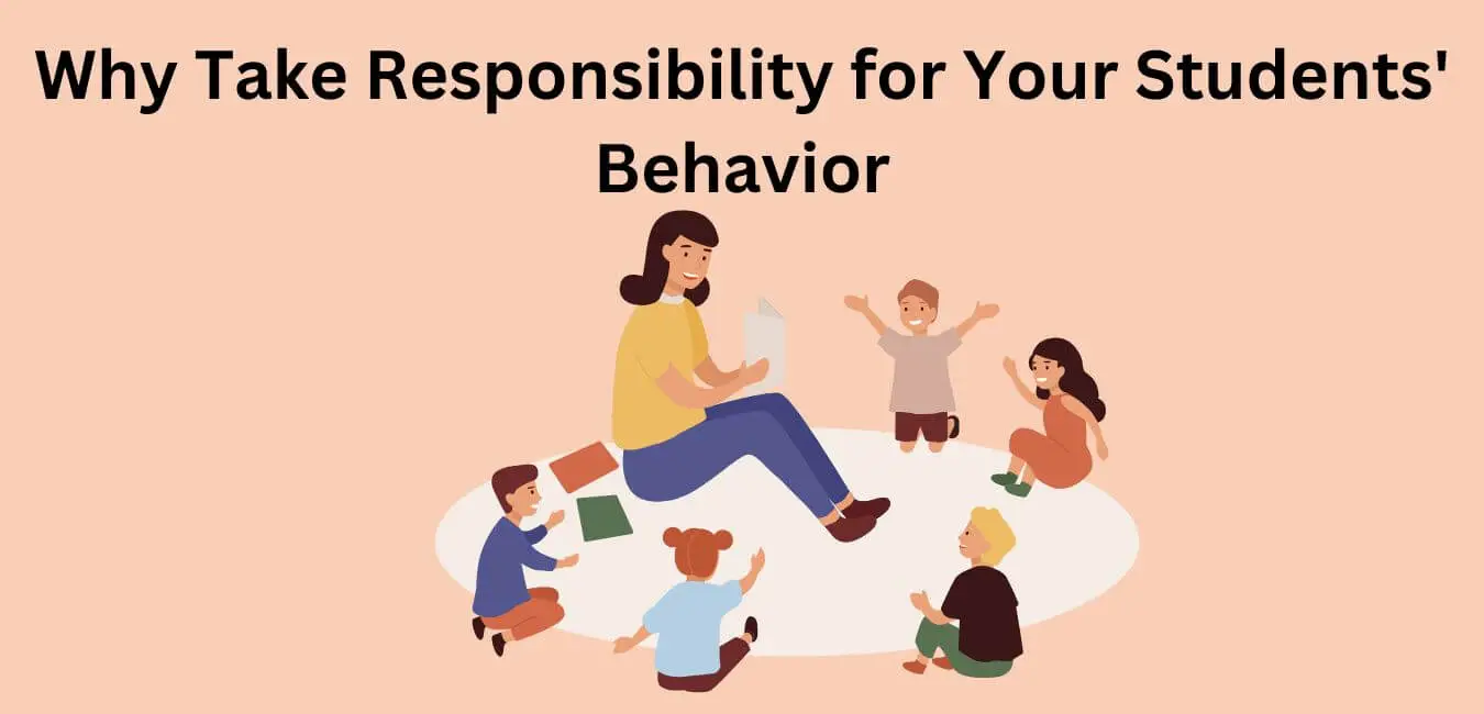 Why Take Responsibility for Your Students' Behavior