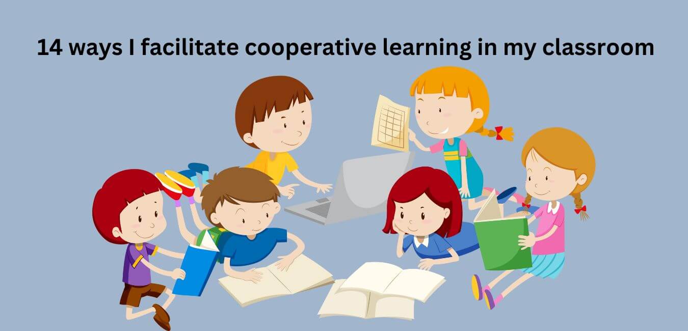 14 ways I facilitate cooperative learning in my classroom