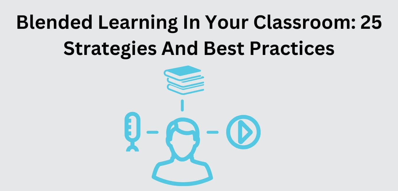 Blended Learning In Your Classroom: 25 Strategies And Best Practices